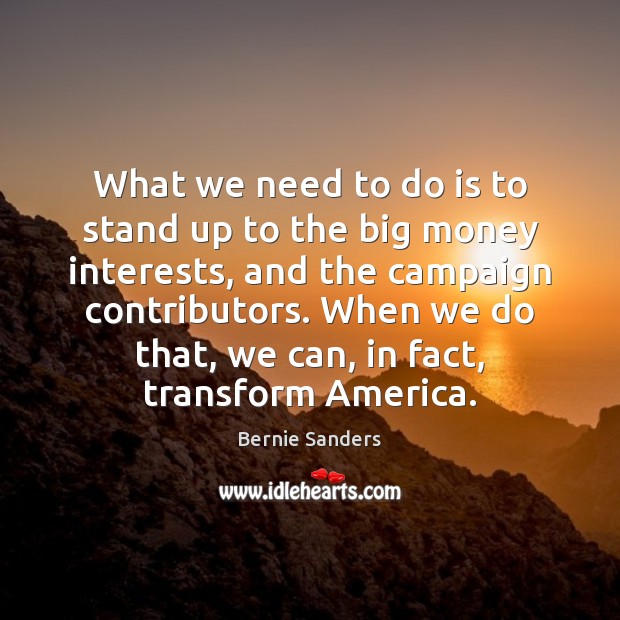 What we need to do is to stand up to the big Bernie Sanders Picture Quote