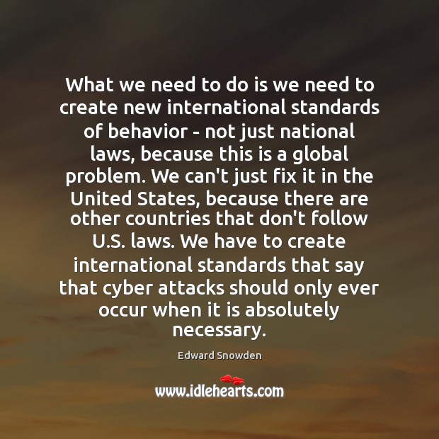 What we need to do is we need to create new international Edward Snowden Picture Quote