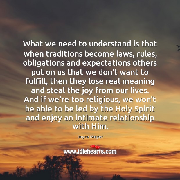 What we need to understand is that when traditions become laws, rules, Joyce Meyer Picture Quote