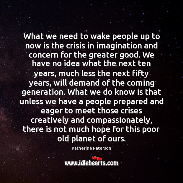 What we need to wake people up to now is the crisis Katherine Paterson Picture Quote