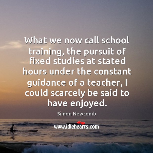 What we now call school training, the pursuit of fixed studies at stated hours Image