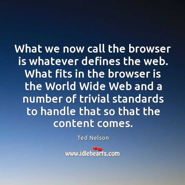 What we now call the browser is whatever defines the web. Ted Nelson Picture Quote