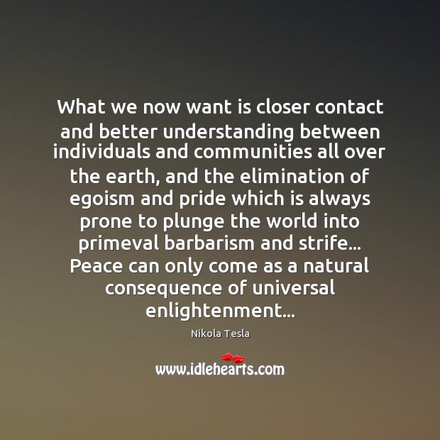 What we now want is closer contact and better understanding between individuals Nikola Tesla Picture Quote