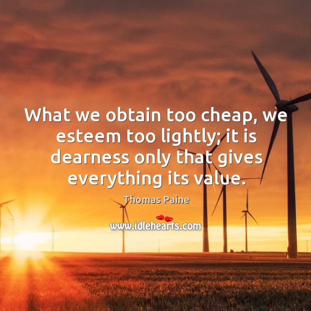 What we obtain too cheap, we esteem too lightly; it is dearness Thomas Paine Picture Quote
