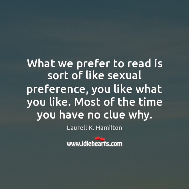 What we prefer to read is sort of like sexual preference, you Laurell K. Hamilton Picture Quote