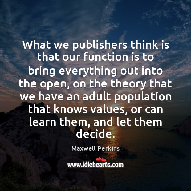 What we publishers think is that our function is to bring everything Maxwell Perkins Picture Quote