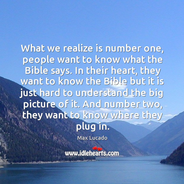 What we realize is number one, people want to know what the bible says. Max Lucado Picture Quote