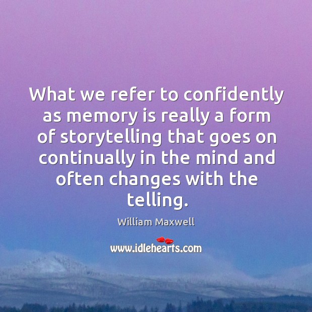 What we refer to confidently as memory is really a form of William Maxwell Picture Quote