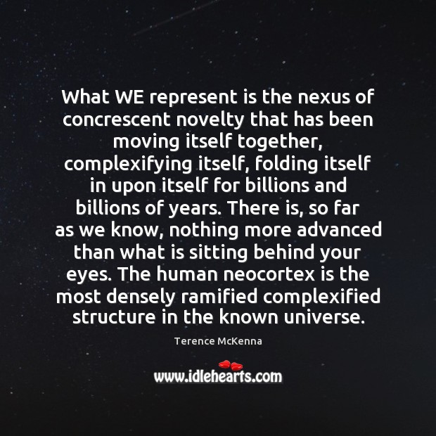 What WE represent is the nexus of concrescent novelty that has been Terence McKenna Picture Quote