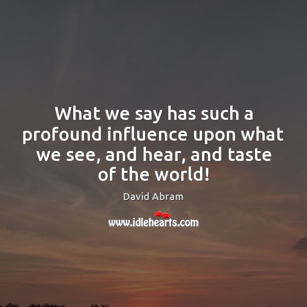 What we say has such a profound influence upon what we see, Image
