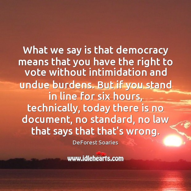 What we say is that democracy means that you have the right Image