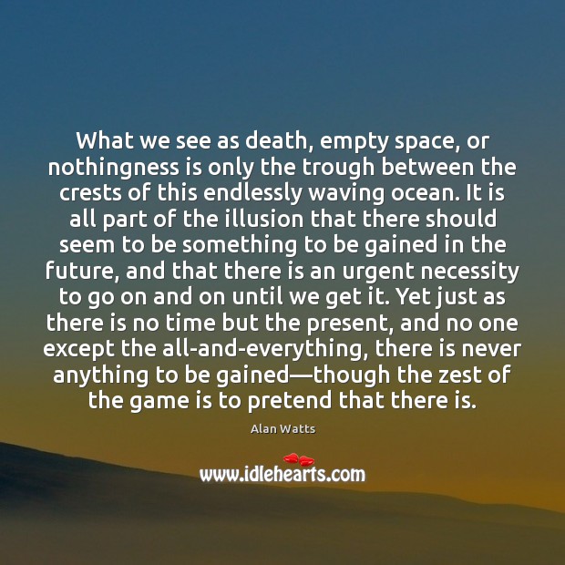 What we see as death, empty space, or nothingness is only the Alan Watts Picture Quote