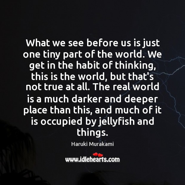 What we see before us is just one tiny part of the Haruki Murakami Picture Quote