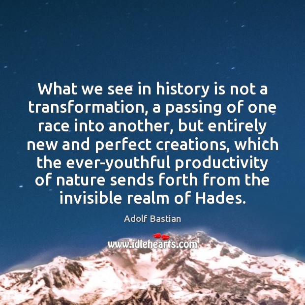 What we see in history is not a transformation, a passing of Adolf Bastian Picture Quote