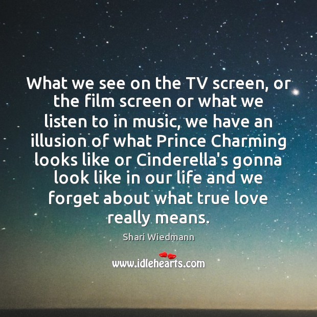What we see on the TV screen, or the film screen or Shari Wiedmann Picture Quote