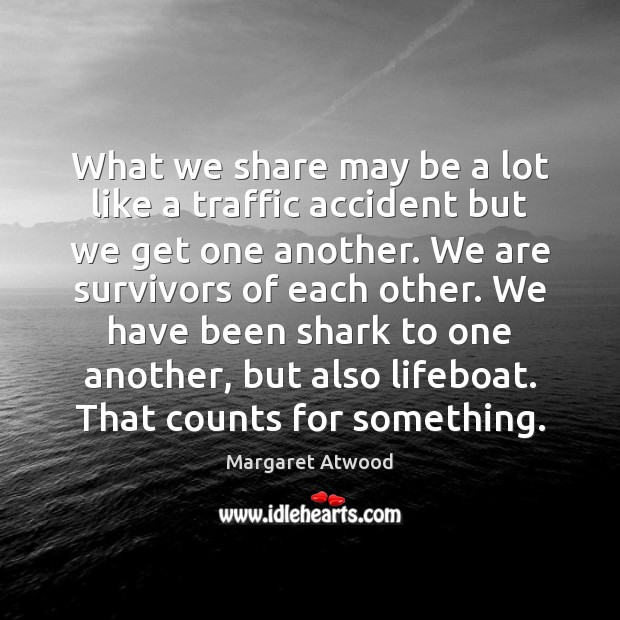 What we share may be a lot like a traffic accident but Margaret Atwood Picture Quote