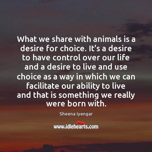 What we share with animals is a desire for choice. It’s a Image
