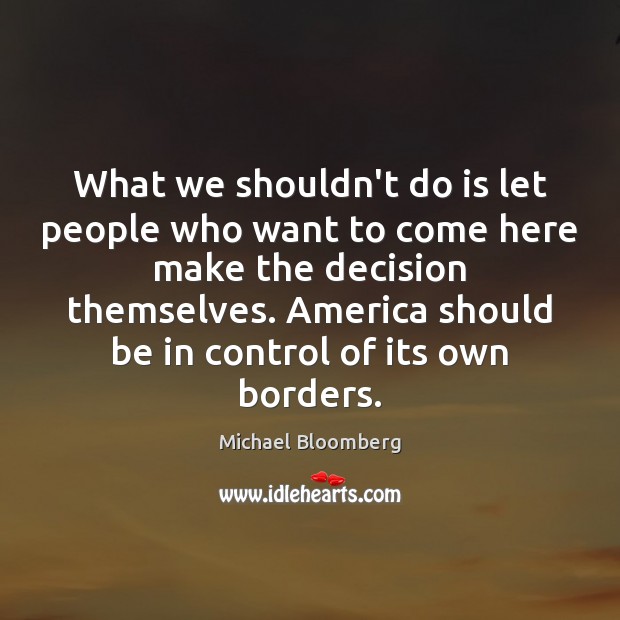 What we shouldn’t do is let people who want to come here Image