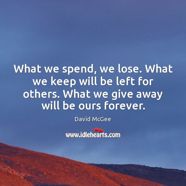 What we spend, we lose. What we keep will be left for Image