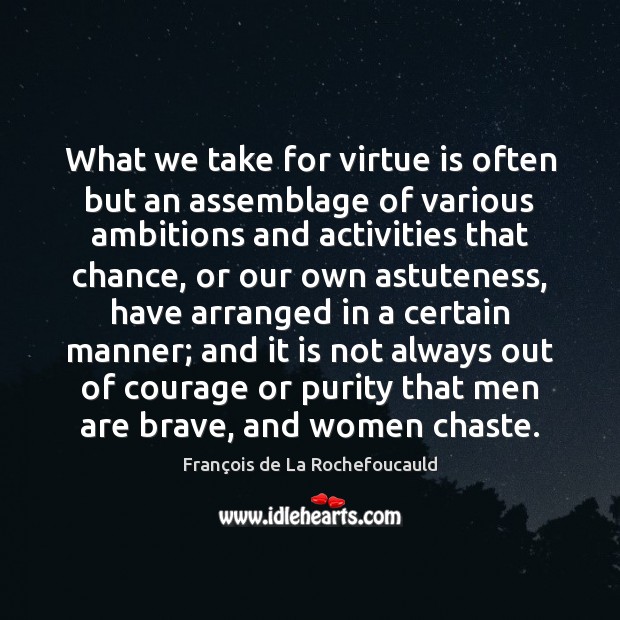 What we take for virtue is often but an assemblage of various François de La Rochefoucauld Picture Quote