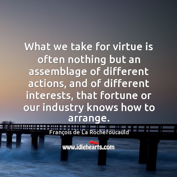 What we take for virtue is often nothing but an assemblage of François de La Rochefoucauld Picture Quote