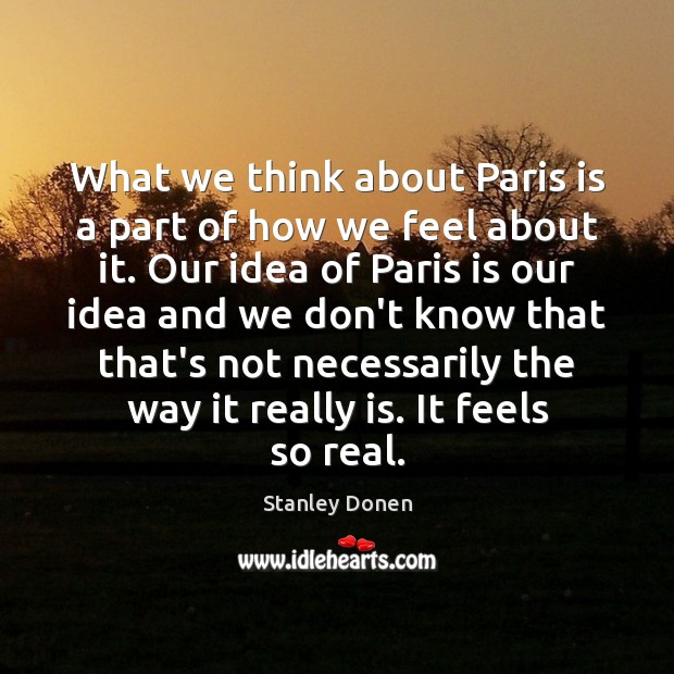 What we think about Paris is a part of how we feel Stanley Donen Picture Quote