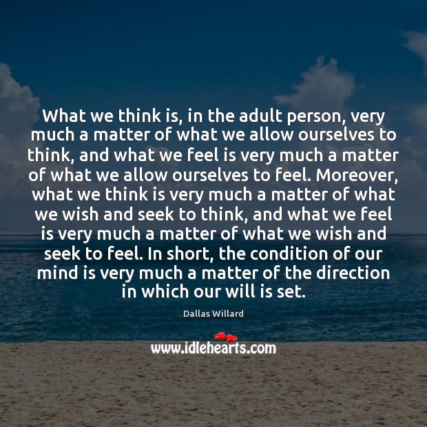 What we think is, in the adult person, very much a matter Dallas Willard Picture Quote