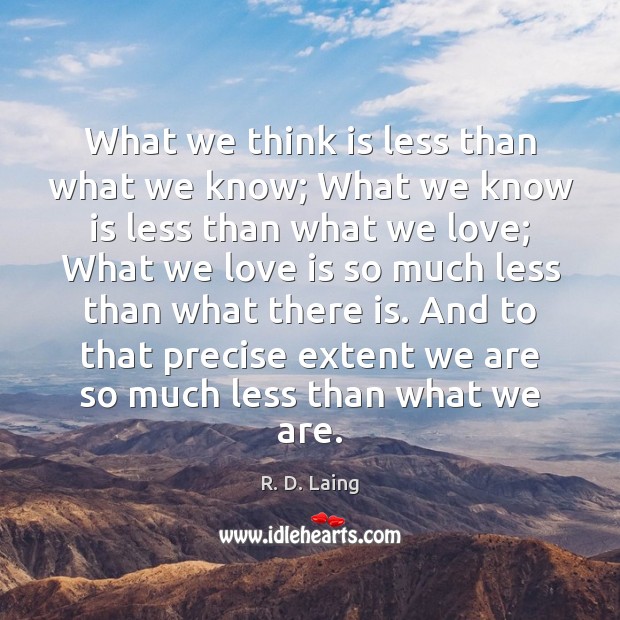 What we think is less than what we know; What we know R. D. Laing Picture Quote
