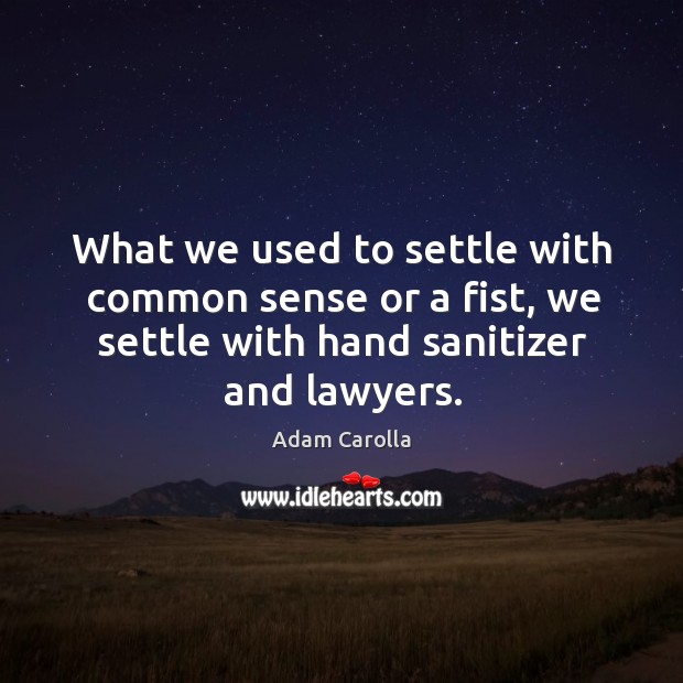 What we used to settle with common sense or a fist, we Adam Carolla Picture Quote