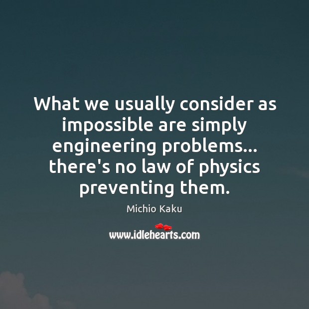 What we usually consider as impossible are simply engineering problems… there’s no Michio Kaku Picture Quote