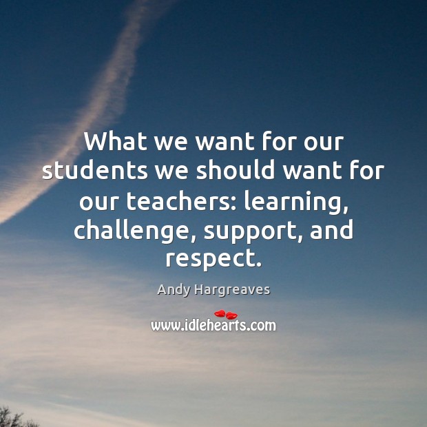 What we want for our students we should want for our teachers: Andy Hargreaves Picture Quote