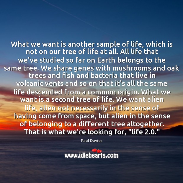 What we want is another sample of life, which is not on Paul Davies Picture Quote