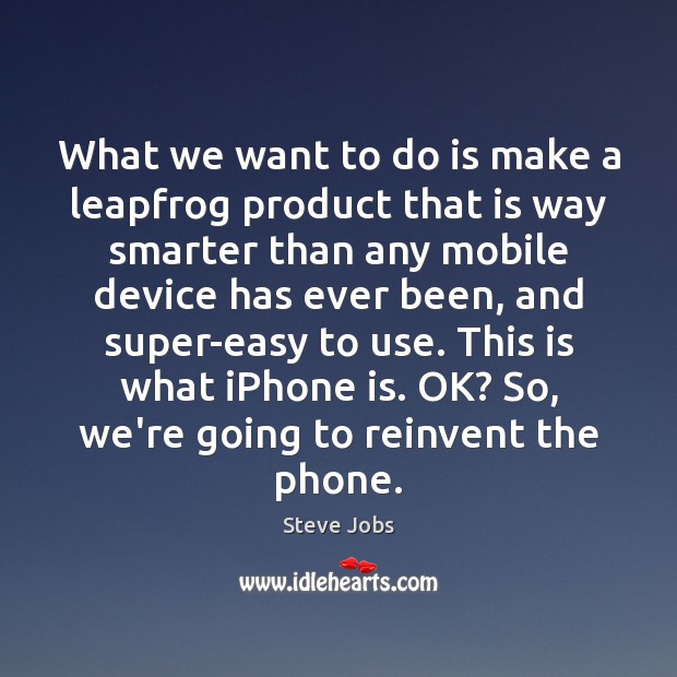 What we want to do is make a leapfrog product that is Steve Jobs Picture Quote