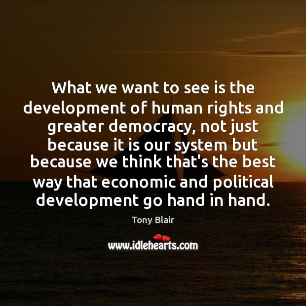 What we want to see is the development of human rights and Tony Blair Picture Quote