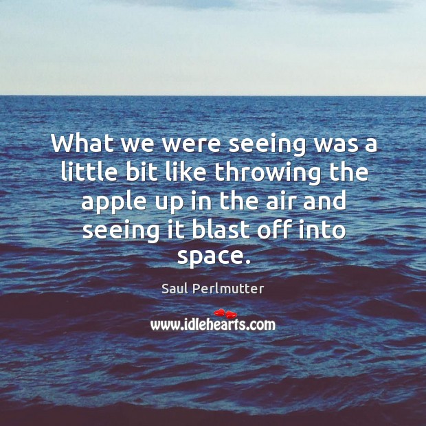 What we were seeing was a little bit like throwing the apple up in the air and seeing it blast off into space. Image