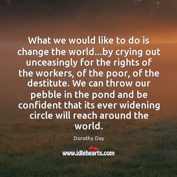 What we would like to do is change the world…by crying Dorothy Day Picture Quote