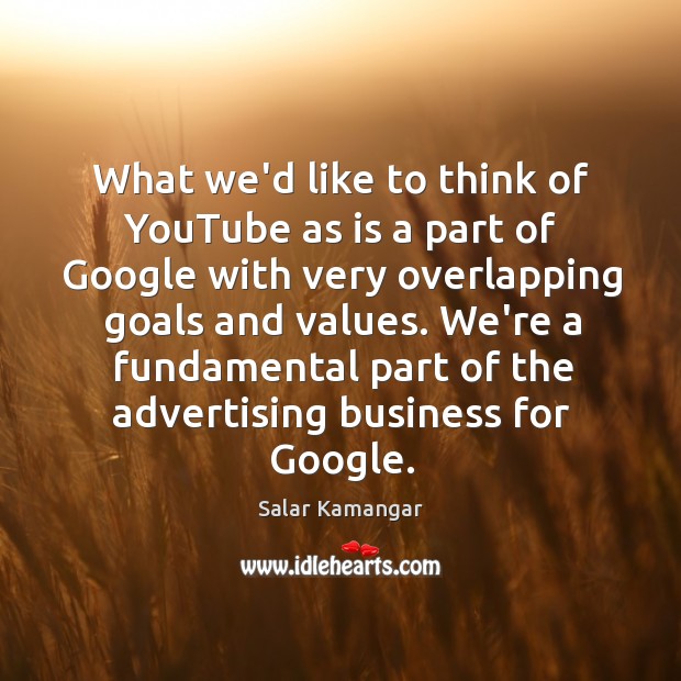 What we’d like to think of YouTube as is a part of Salar Kamangar Picture Quote