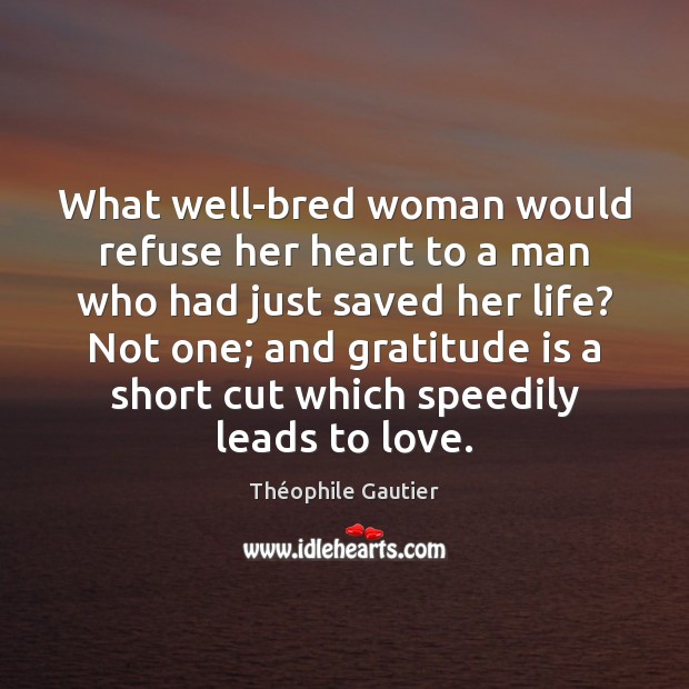 What well-bred woman would refuse her heart to a man who had Théophile Gautier Picture Quote