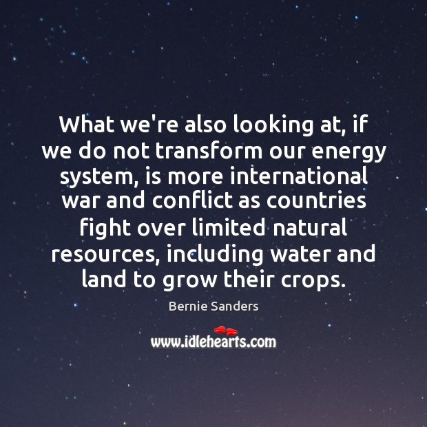 What we’re also looking at, if we do not transform our energy Bernie Sanders Picture Quote