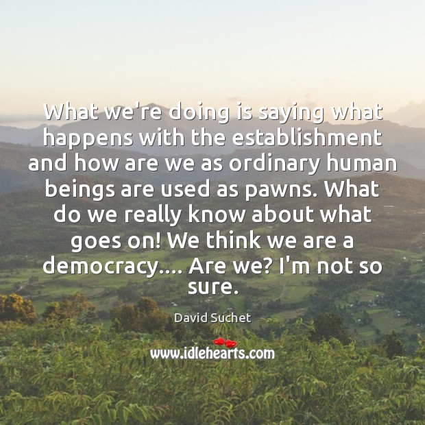 What we’re doing is saying what happens with the establishment and how David Suchet Picture Quote