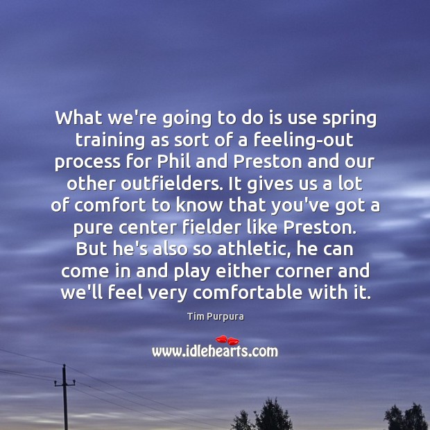 What we’re going to do is use spring training as sort of Spring Quotes Image