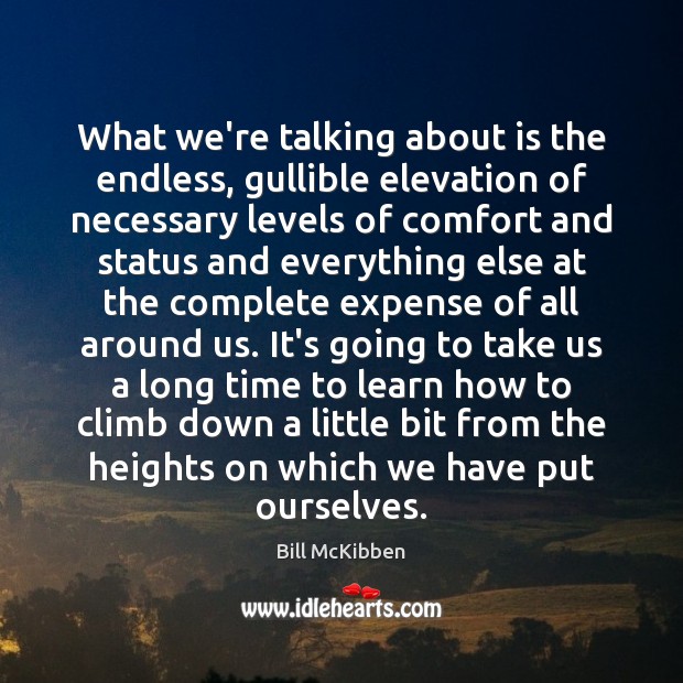 What we’re talking about is the endless, gullible elevation of necessary levels Bill McKibben Picture Quote