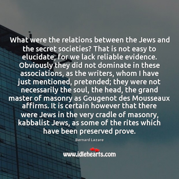 What were the relations between the Jews and the secret societies? That Bernard Lazare Picture Quote
