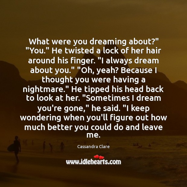 What were you dreaming about?” “You.” He twisted a lock of her Dreaming Quotes Image