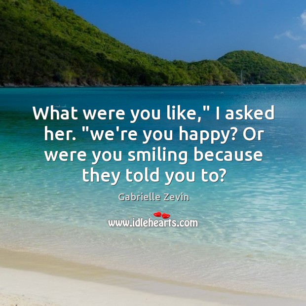 What were you like,” I asked her. “we’re you happy? Or were Gabrielle Zevin Picture Quote