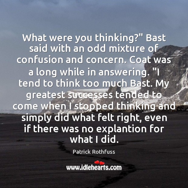 What were you thinking?” Bast said with an odd mixture of confusion Image