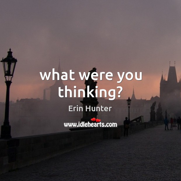 What were you thinking? Erin Hunter Picture Quote
