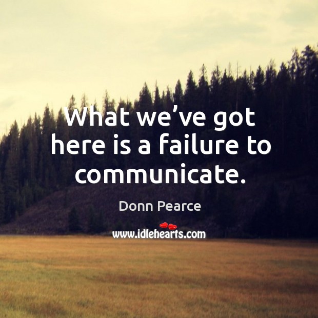 What we’ve got here is a failure to communicate. Donn Pearce Picture Quote
