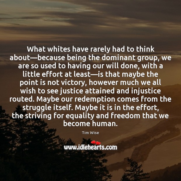 What whites have rarely had to think about—because being the dominant Tim Wise Picture Quote