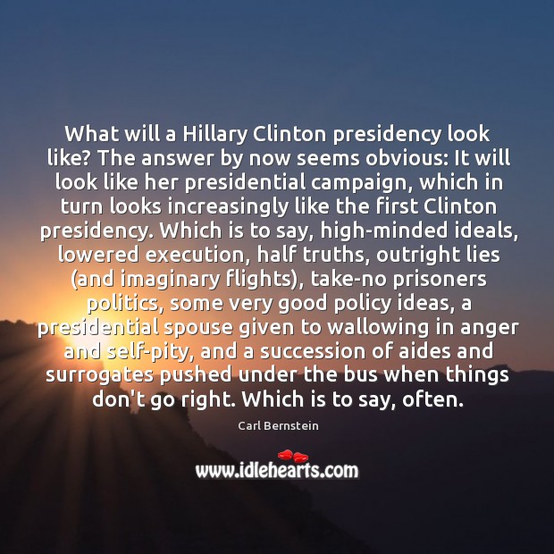What will a Hillary Clinton presidency look like? The answer by now Carl Bernstein Picture Quote